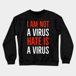 I Am Not A Virus - Hate Is A Virus Crewneck Sweatshirt